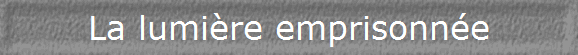 La lumière emprisonnée